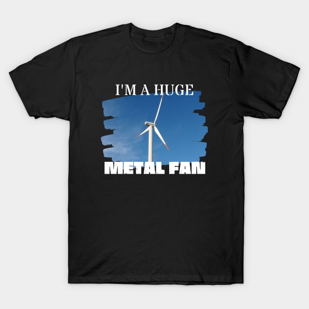 I'm a Huge Metal Fan T-Shirt by Dreanpitch